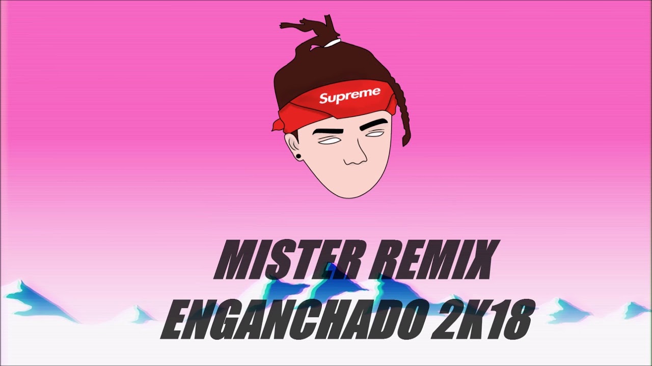 MISTER REMIX enganchado 2k18