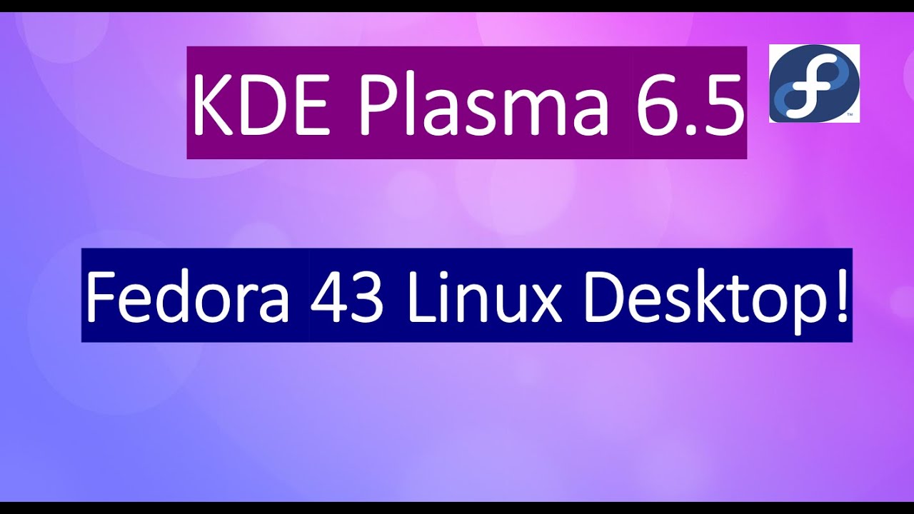 Fedora 43 KDE Plasma 6.5:   Best Linux Desktop!