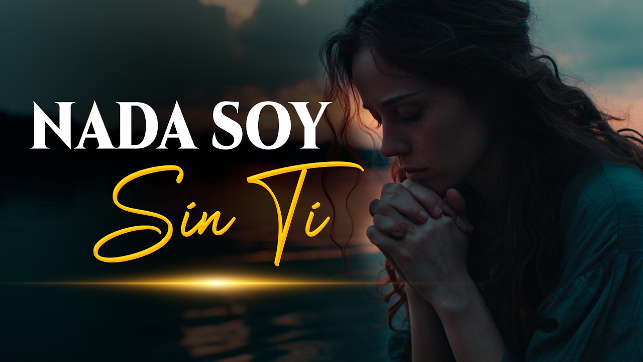 He Comprendido Que NADA SOY SIN TI  | Si Te Sientes Vacío, Escucha Esto | Adoración Cristiana