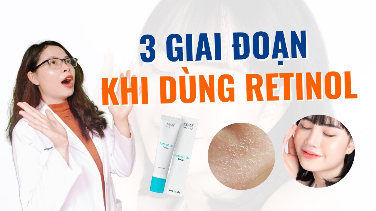 Từ bong tróc đến da đẹp mỹ mãn với 3 giai đoạn khi dùng retinol - Bác sĩ Nguyên