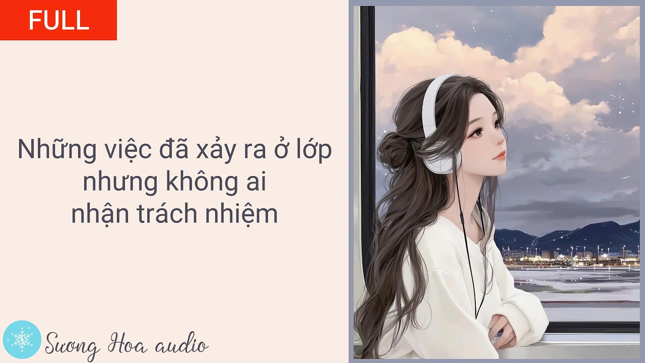 [FULL] Những việc đã xảy ra ở lớp, nhưng không ai nhận trách nhiệm