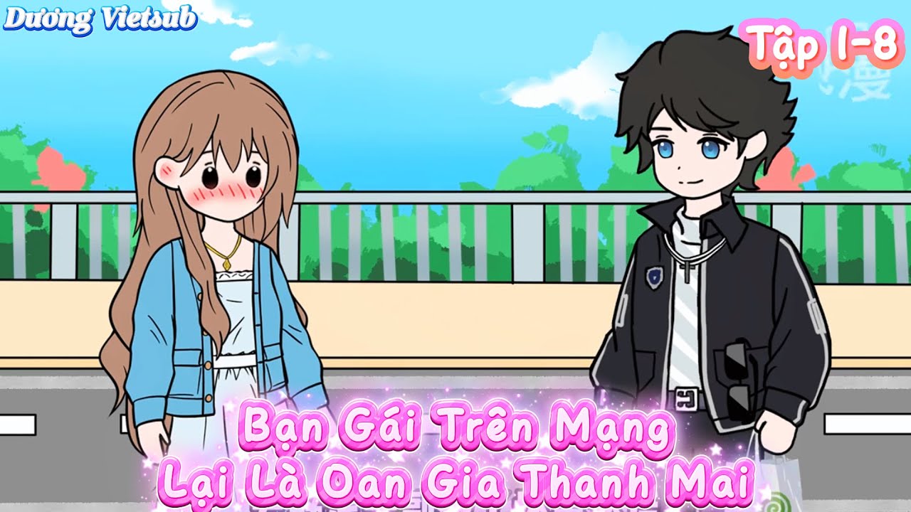 Bạn Gái Trên Mạng Lại Là Oan Gia Thanh Mai Tập 1-8 | Dương Vietsub