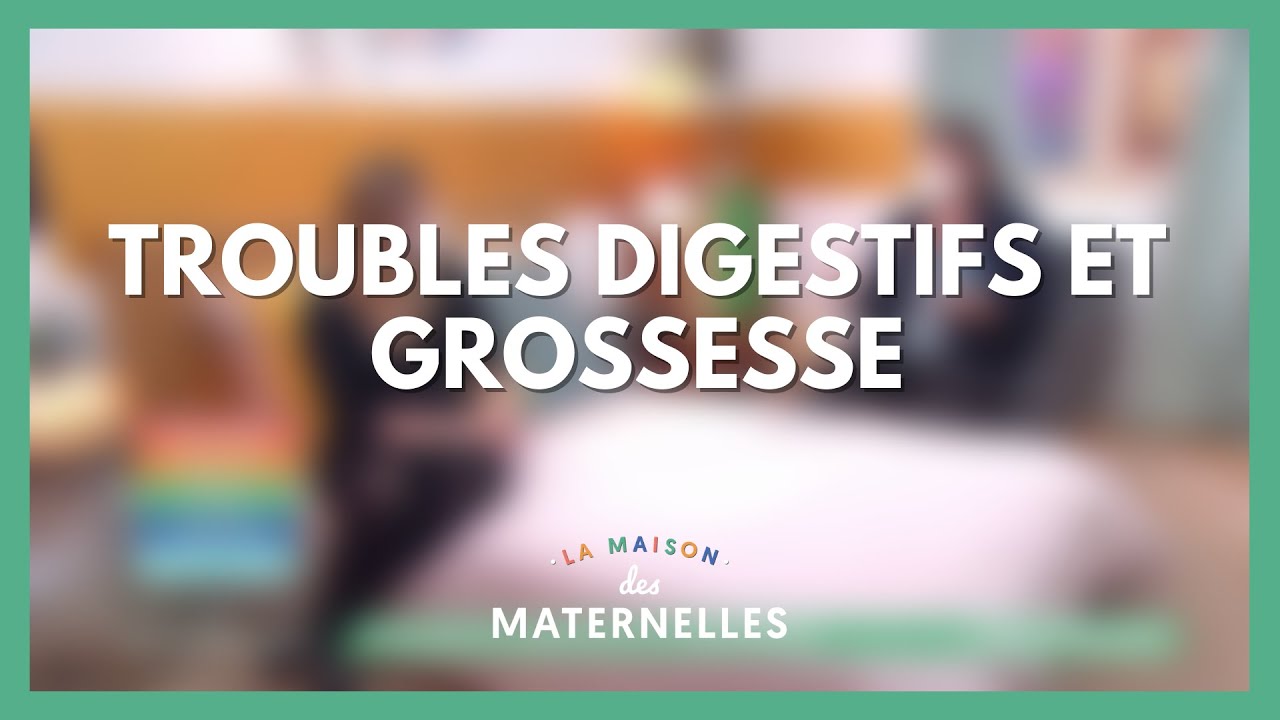 Troubles digestifs et grossesse - La Maison des maternelles #LMDM