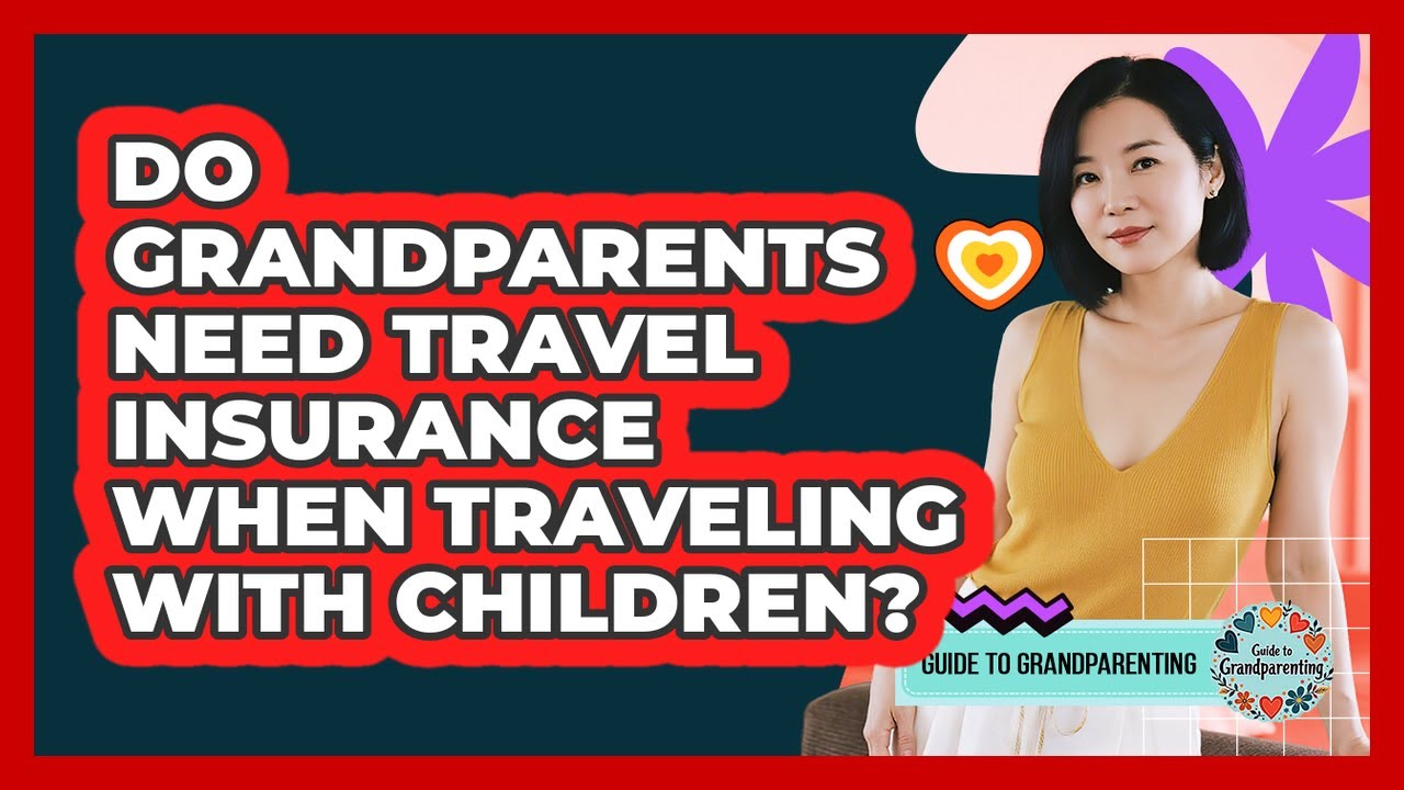 Do Grandparents Need Travel Insurance When Traveling With Children? - Guide to Grandparenting