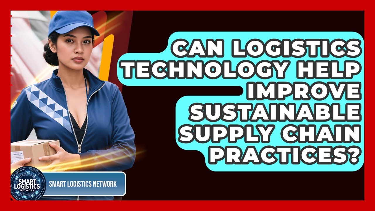 Can Logistics Technology Help Improve Sustainable Supply Chain Practices?
