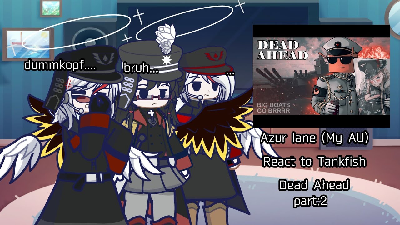 Azur lane (my AU) react to Tankfish dead ahead PART 2/FULL (og vid in DESC)