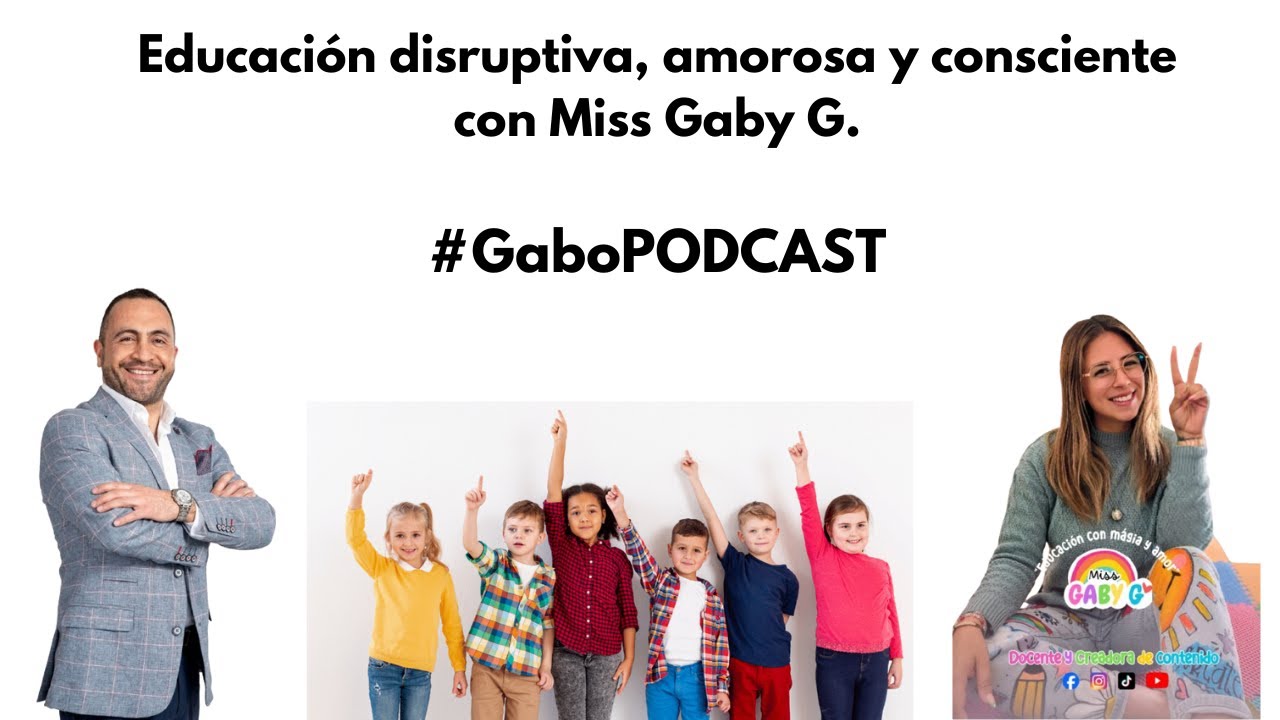 Educación disruptiva, amorosa y consciente para niños / GaboPODCAST Ep. #51 /con Miss Gaby G.