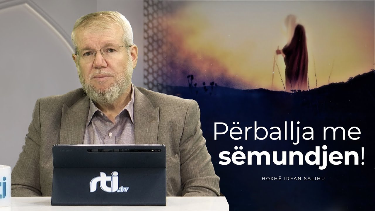 Përballja me sëmundjen! - Hoxhë Irfan Salihu | RTI