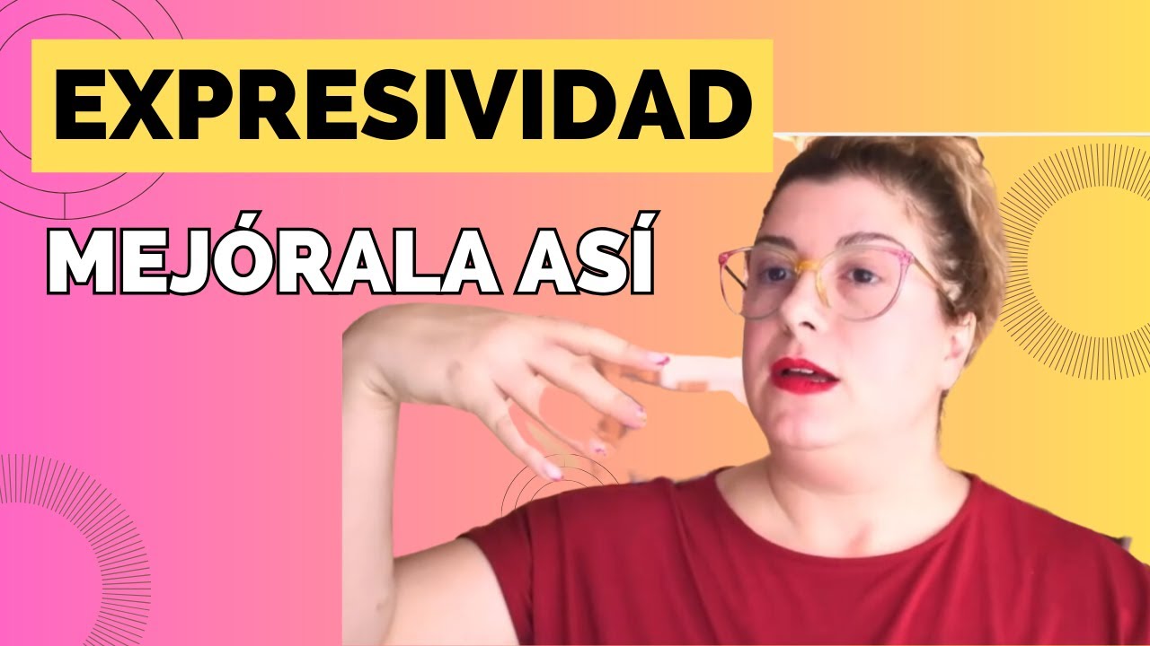 5 pasos para mejorar tu Expresividad. Comunicación Consciente