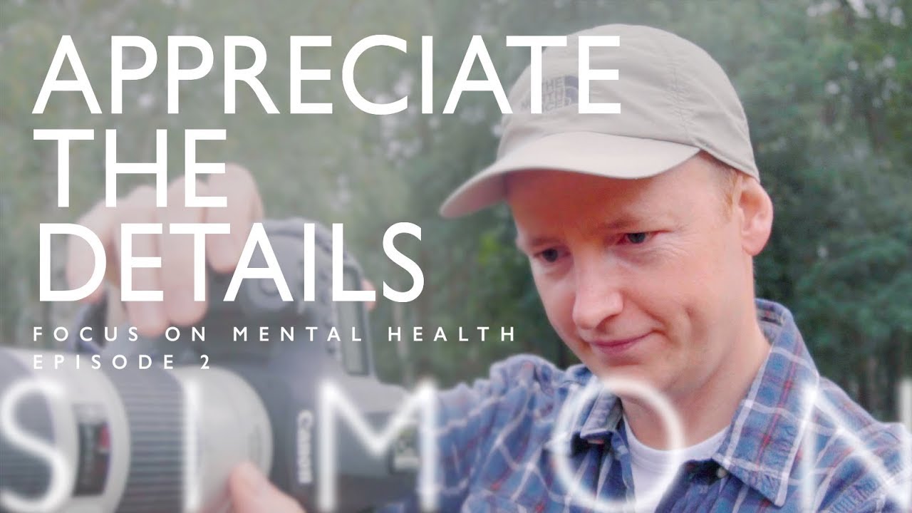 APPRECIATE the DETAILS - Simon's Story - Focus on Mental Health