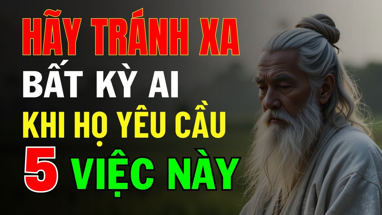 Cổ Nhân Dạy: Hãy Tránh Xa Bất Kỳ Ai Khi Họ Yêu Cầu 5 Điều Này