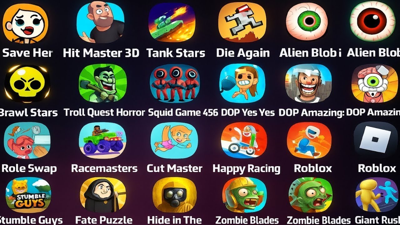 Save her,Tank Stars,Dop yes yes,Alien Blot,Squid games 456,Troll quest horror,Race masters,Roblox
