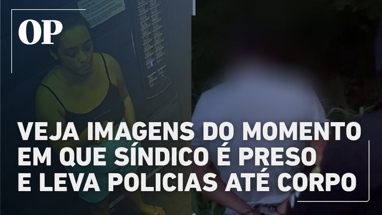 Veja imagens do momento em que s&iacute;ndico &eacute; preso e leva policias at&eacute; corpo de corretora