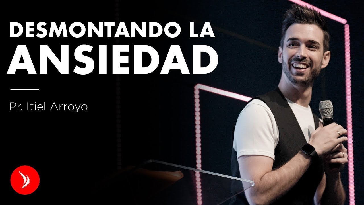Desmontando la ansiedad - Pastor Itiel Arroyo