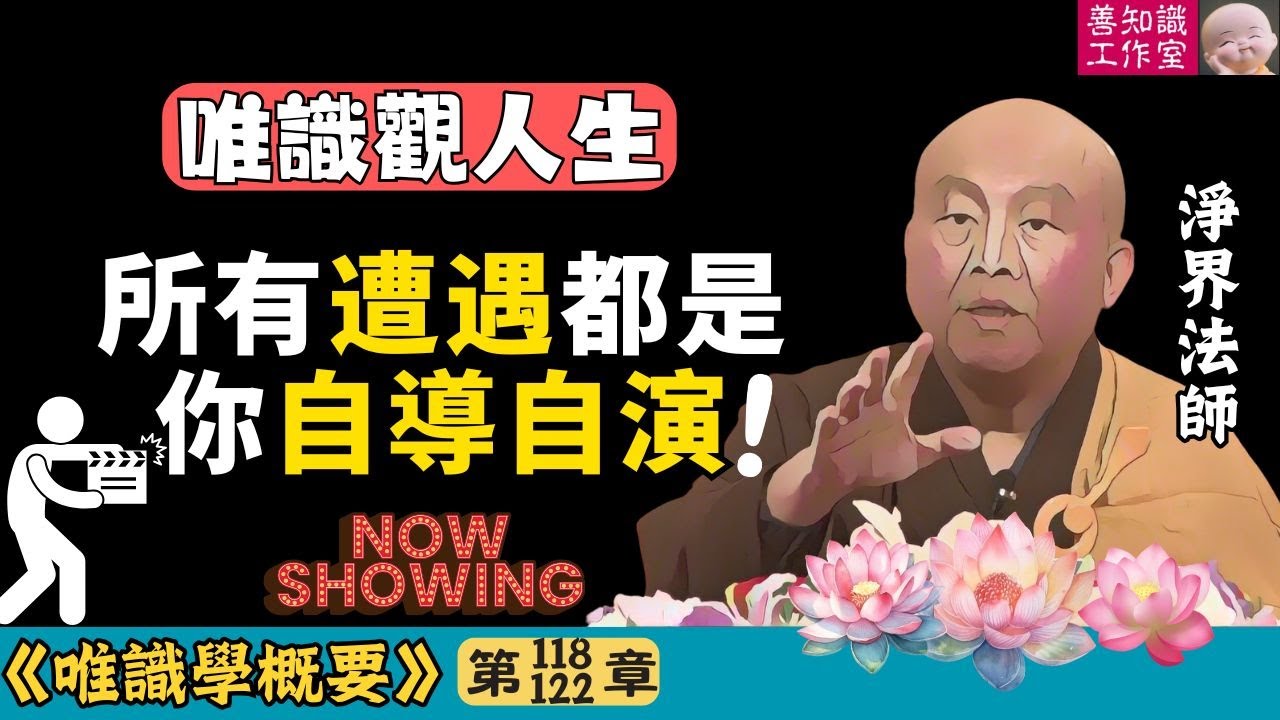 唯識觀人生：所有遭遇都是你自導自演！| 命運 | 佛教心理學 | 淨土與唯識 | 臨終正念 | 心靈覺醒 | 淨界法師 | 唯識學 118~122