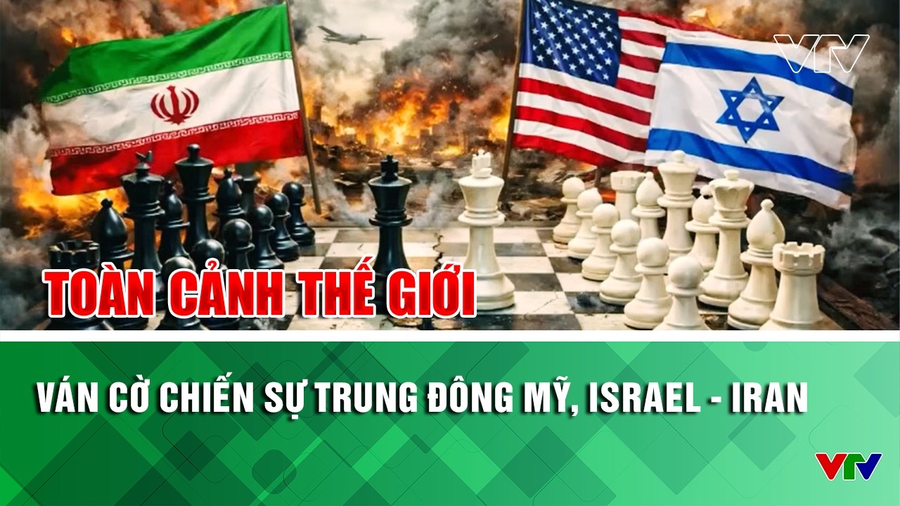Ván cờ chiến sự Trung Đông Mỹ, Israel - Iran | Toàn cảnh thế giới | VTV