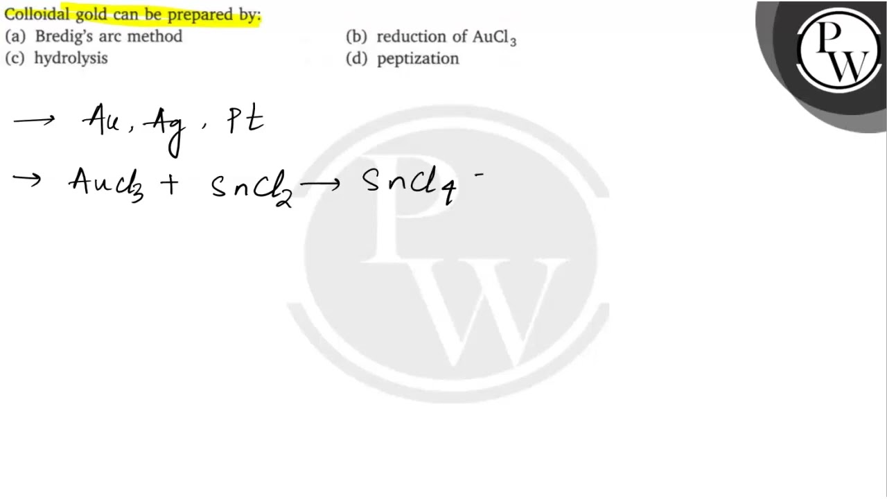 Colloidal gold can be prepared by: (a) Bredig's arc method (b) reduction of \( \mathrm{AuCl}_{3}...
