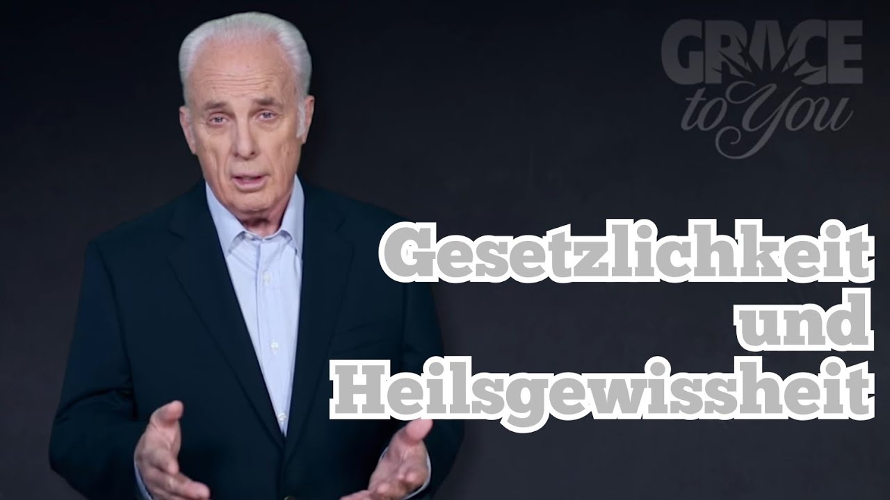Gesetzlichkeit und Heilsgewissheit (John MacArthur , @gracetoyou, Deutsch)