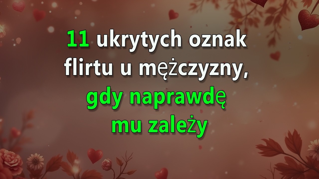 11 sygnałów, że mężczyzna flirtuje, bo jest tobą poważnie zainteresowany