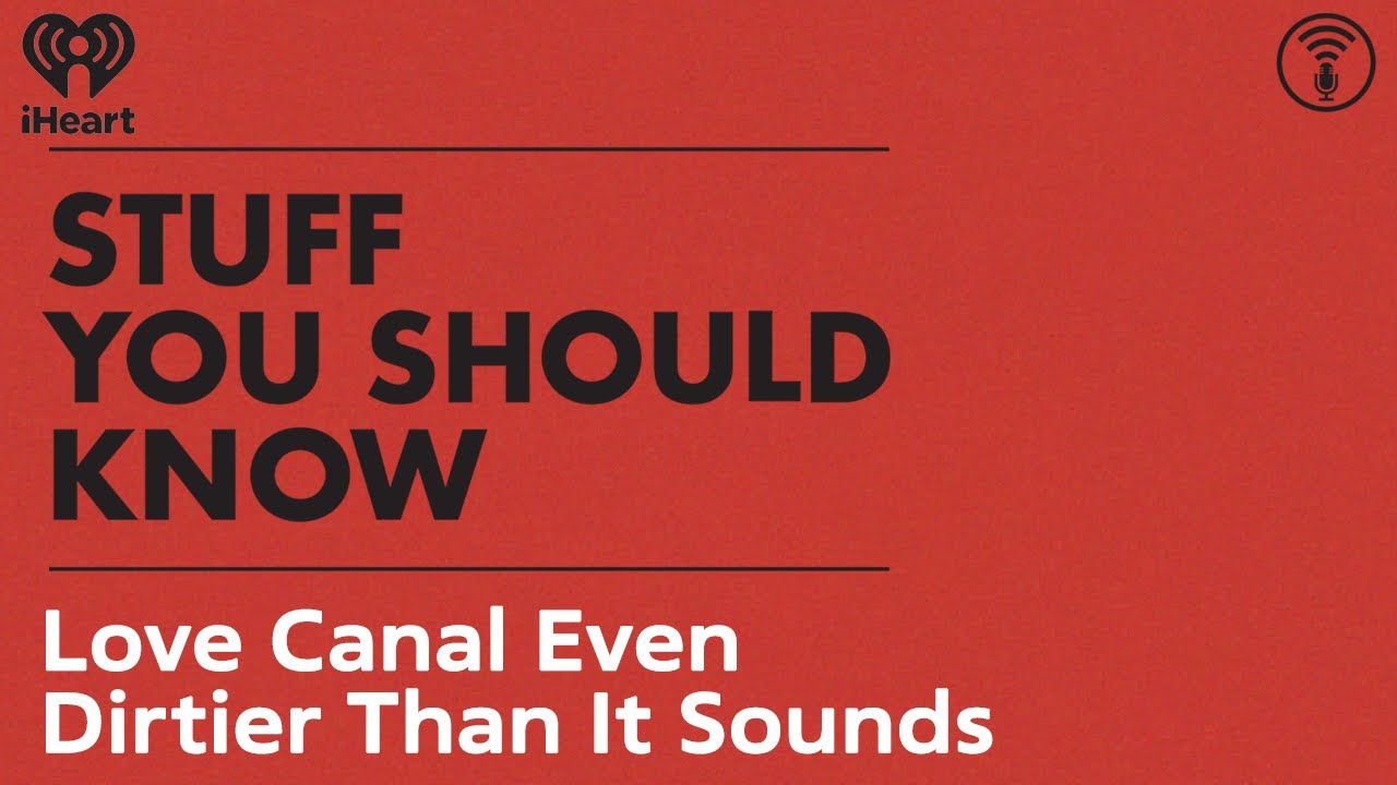 Love Canal: Even Dirtier Than It Sounds | STUFF YOU SHOULD KNOW