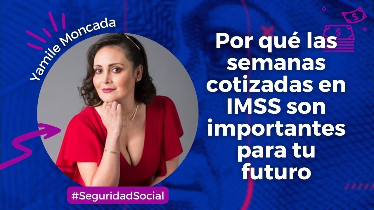 Por qu&eacute; las semanas cotizadas en IMSS son importantes para tu futuro