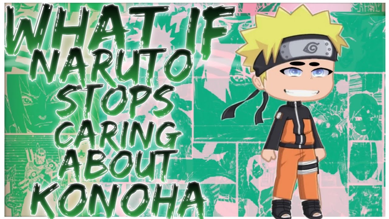 what if Naruto stops caring about Konoha