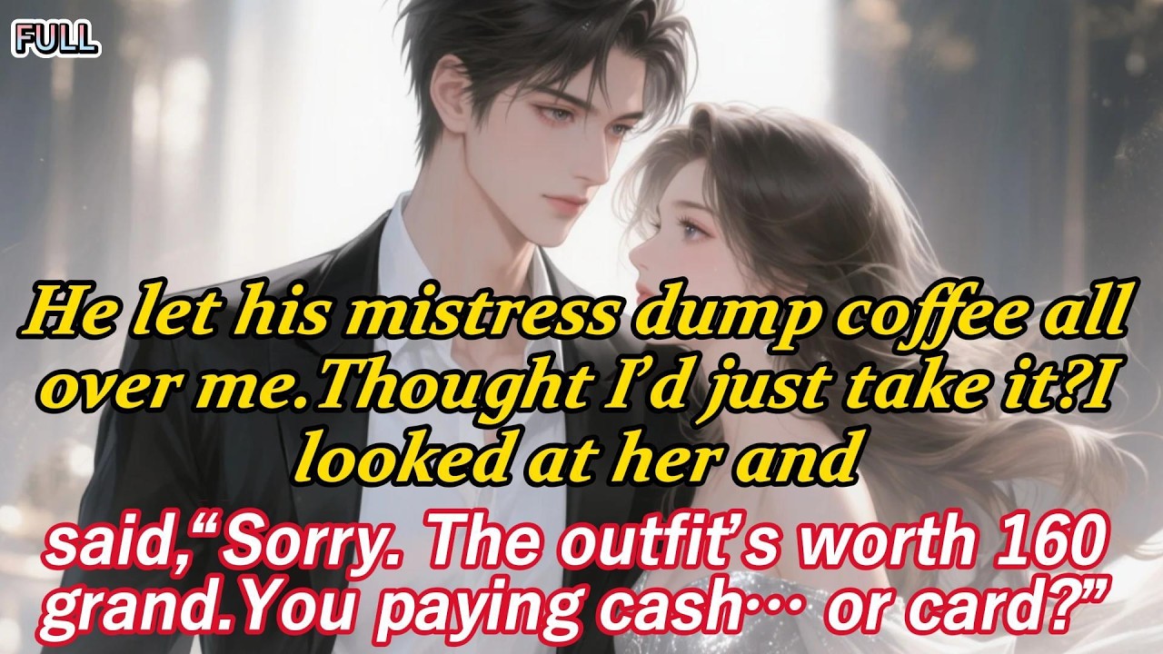 He let his mistress dump coffee all over me.Thought I’d just take it?I looked at her and said...
