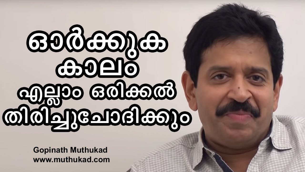ഓർക്കുക ... കാലം  എല്ലാം  ഒരിക്കൽ  തിരിച്ചുചോദിക്കും .