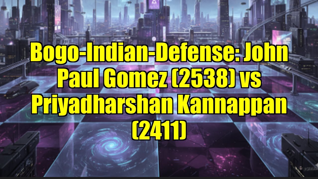 Bogo-Indian-Defense: John Paul Gomez (2538) vs Priyadharshan Kannappan (2411)