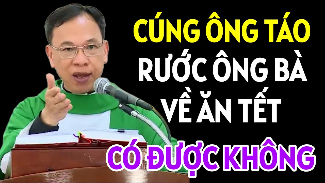 CÚNG ÔNG TÁO VÀ RƯỚC ÔNG BÀ VỀ ĂN TẾT CÓ ĐƯỢC KHÔNG  | CHA THỦ GIẢNG VÀ GIẢI ĐÁP