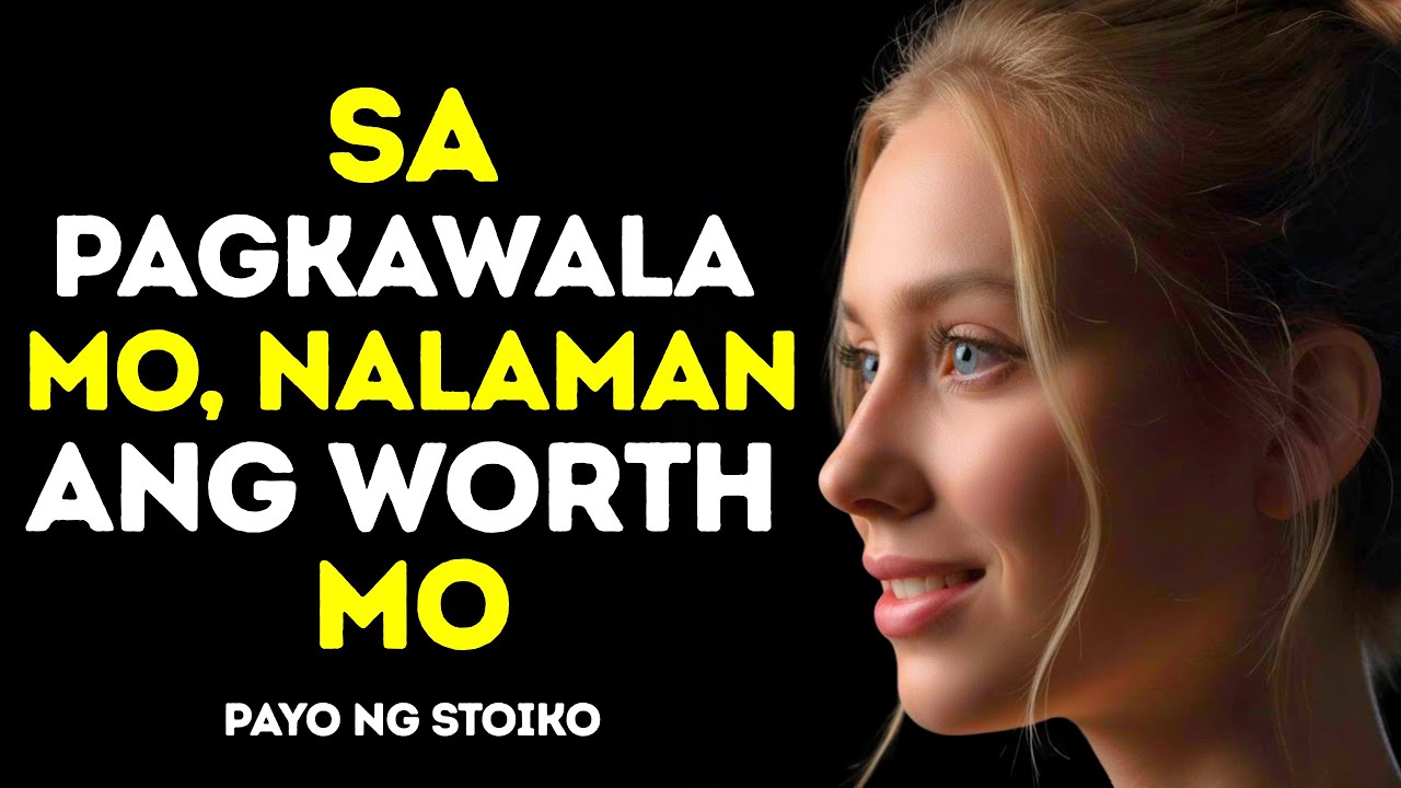Kapag Wala Ka Na, Doon Nila Nauunawaan ang Iyong Halaga | STOIC