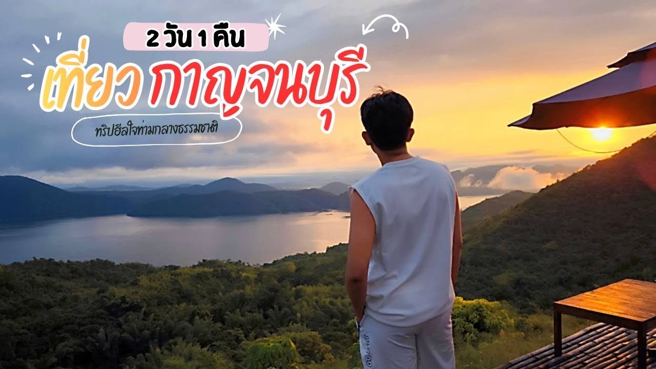 เที่ยวกาญจนบุรี 2 วัน 1 คืน | เที่ยวปลายฝนต้นหนาว ฮีลใจท่ามกลางธรรมชาติ รีวิวครบ!