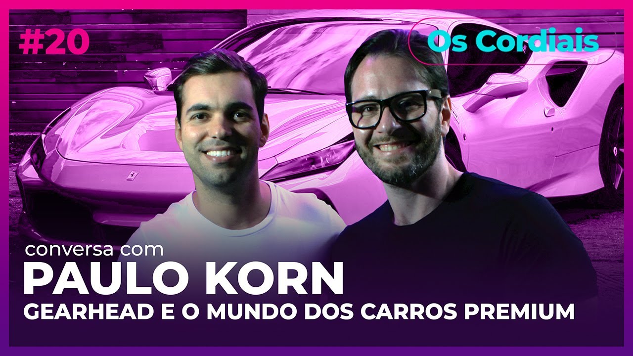 GEARHEAD E O MUNDO DOS CARROS PREMIUM | Conversa com PAULO KORN | OS CORDIAIS #20