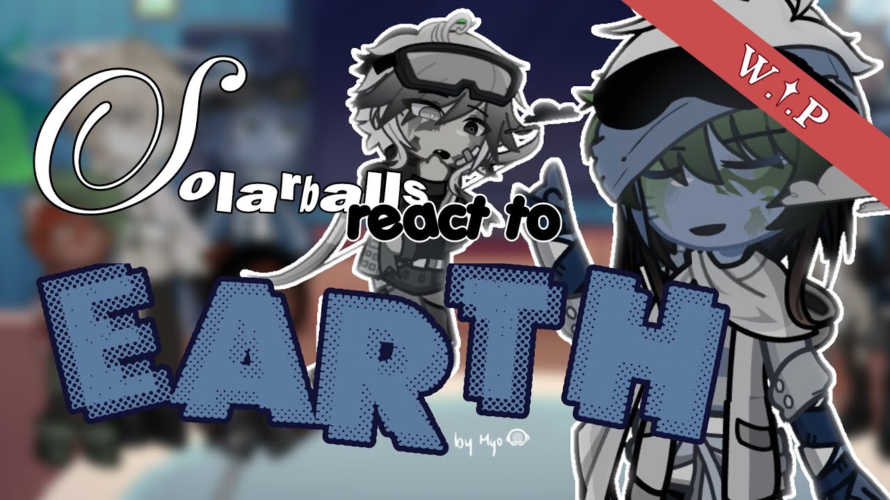 W.I.P  :  Solarballs react to Earth  |  My AU  |  eng/esp  |  Cringe