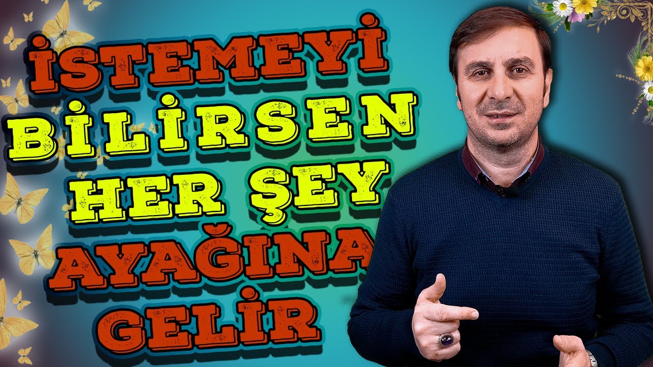 İSTEMEYİ BİLİRSEN HER ŞEY AYAĞINA GELİR