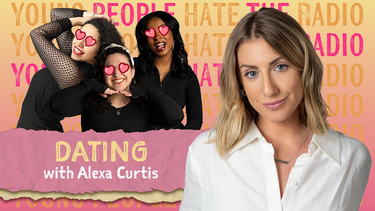 Love and Dating is HARD featuring Alexa Curtis | Young People Hate The Radio