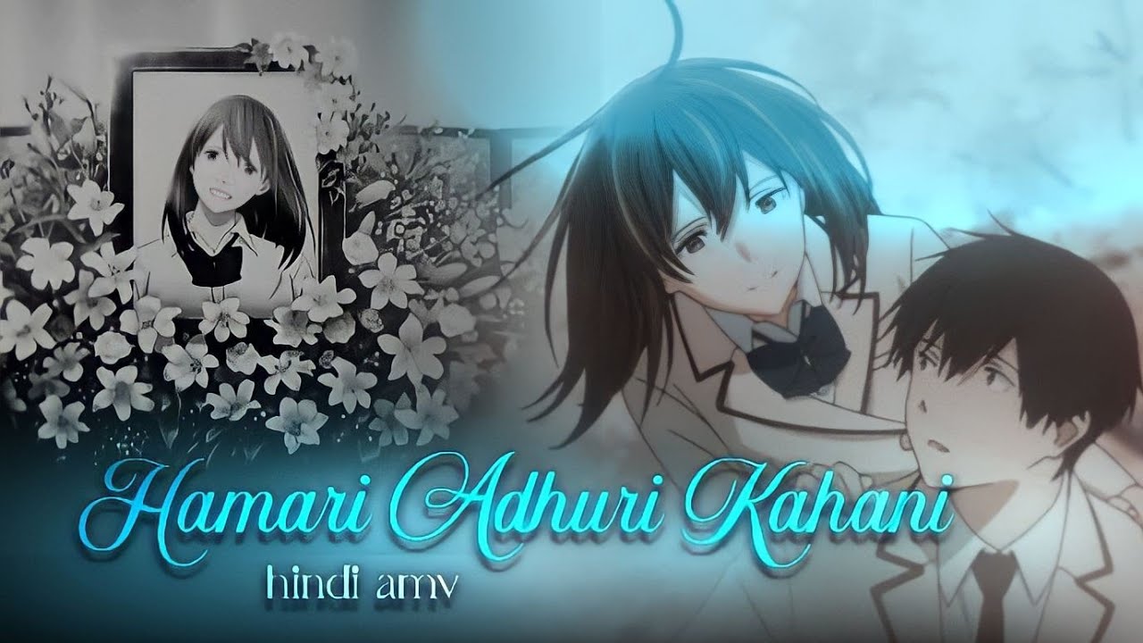 Hamari adhuri kahani - i want to eat your pancreas [ Hindi Amv ]