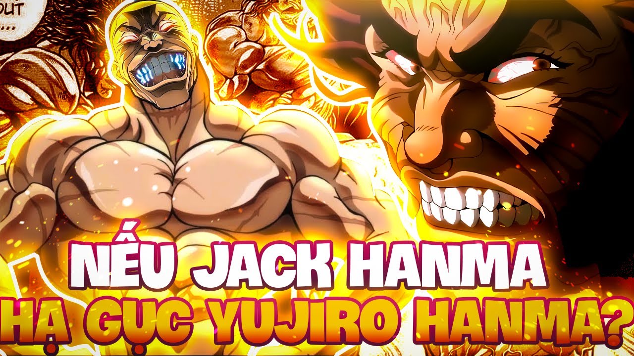 CHUYỆN GÌ SẼ XẢY RA NẾU NHƯ JACK HANMA ĐÁNH BẠI ĐƯỢC YUJIRO HANMA?? GIẢ THUYẾT ĐIÊN RỒ NHẤT BAKI