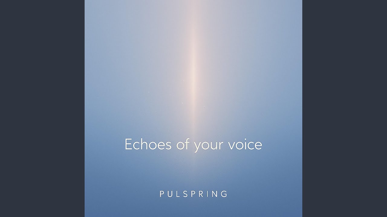Echoes of your voice