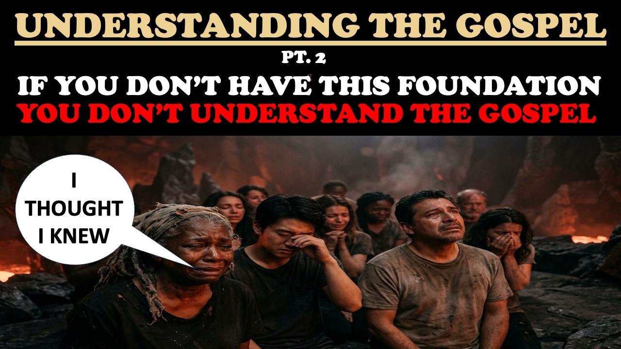 IF YOU DON’T HAVE THIS FOUNDATION, YOU DON’T UNDERSTAND THE GOSPEL (UNDERSTANDING THE GOSPEL PT. 2)