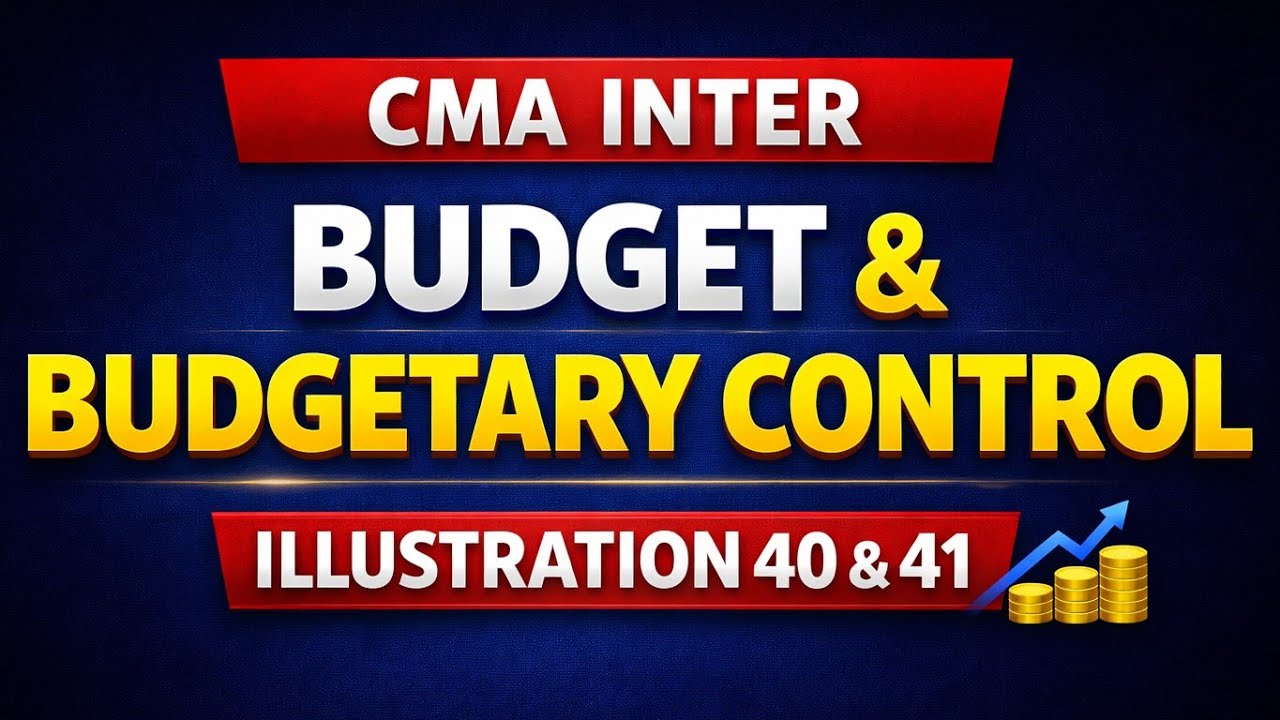 Illustration 40,41| budget and budgetory Control| CMA inter|Cost accounting