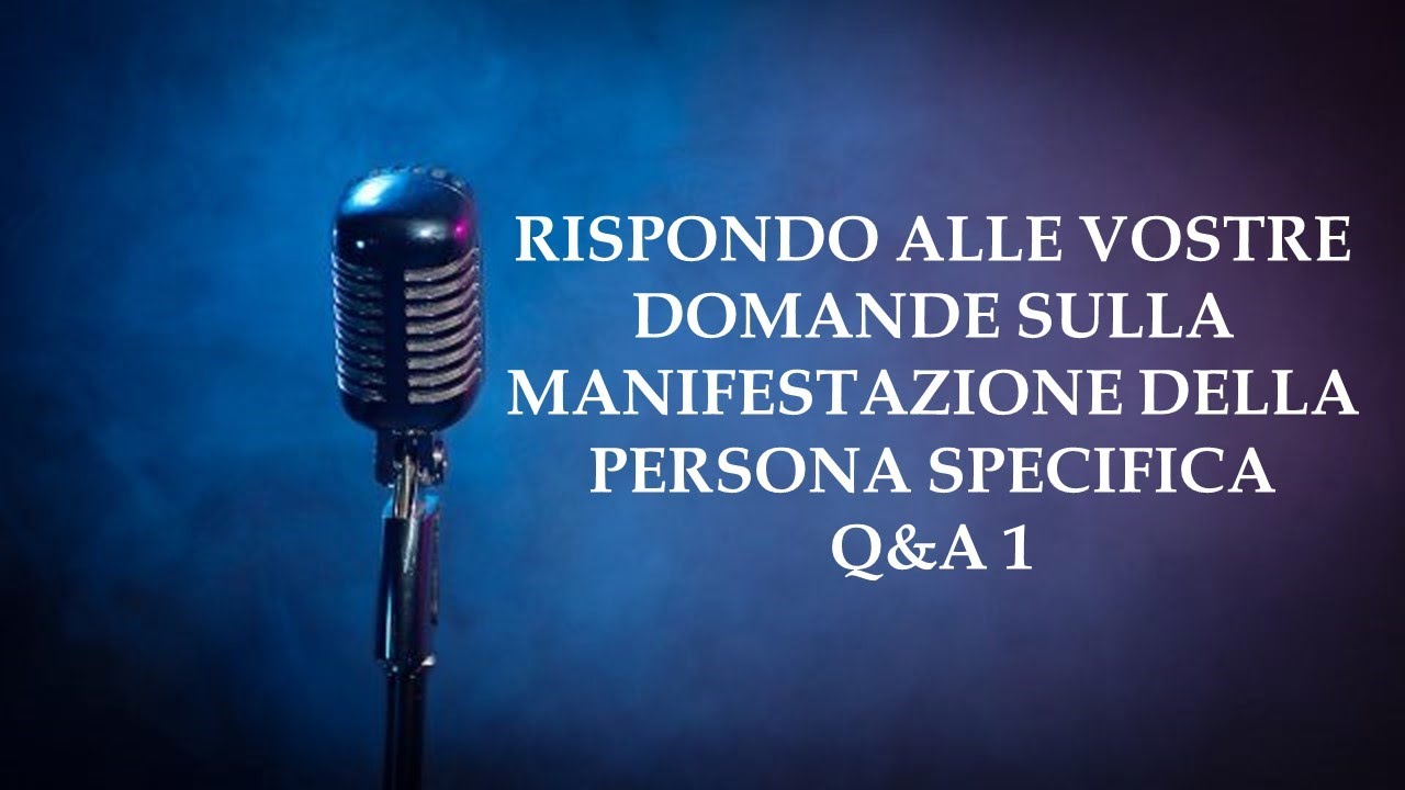 RISPONDO ALLE VOSTRE DOMANDE SULLA MANIFESTAZIONE DELLA PERSONA SPECIFICA Q&A 1