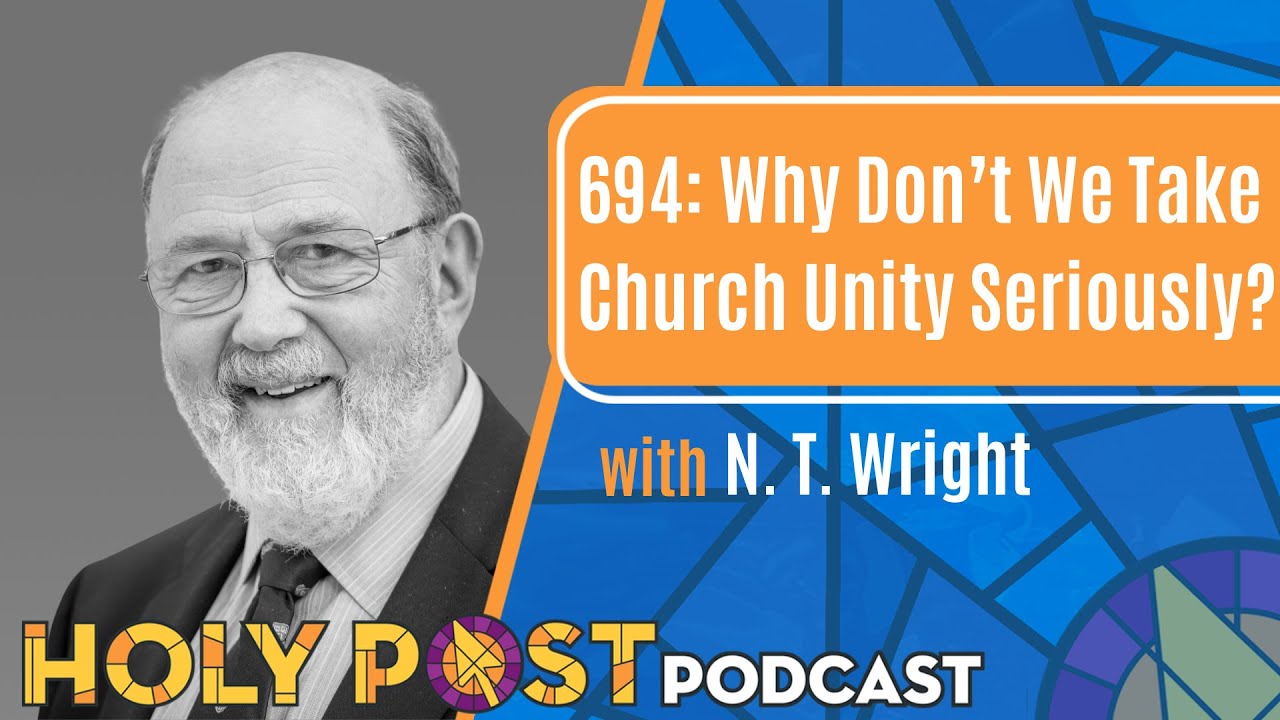694: Why Don’t We Take Church Unity Seriously? with N. T. Wright