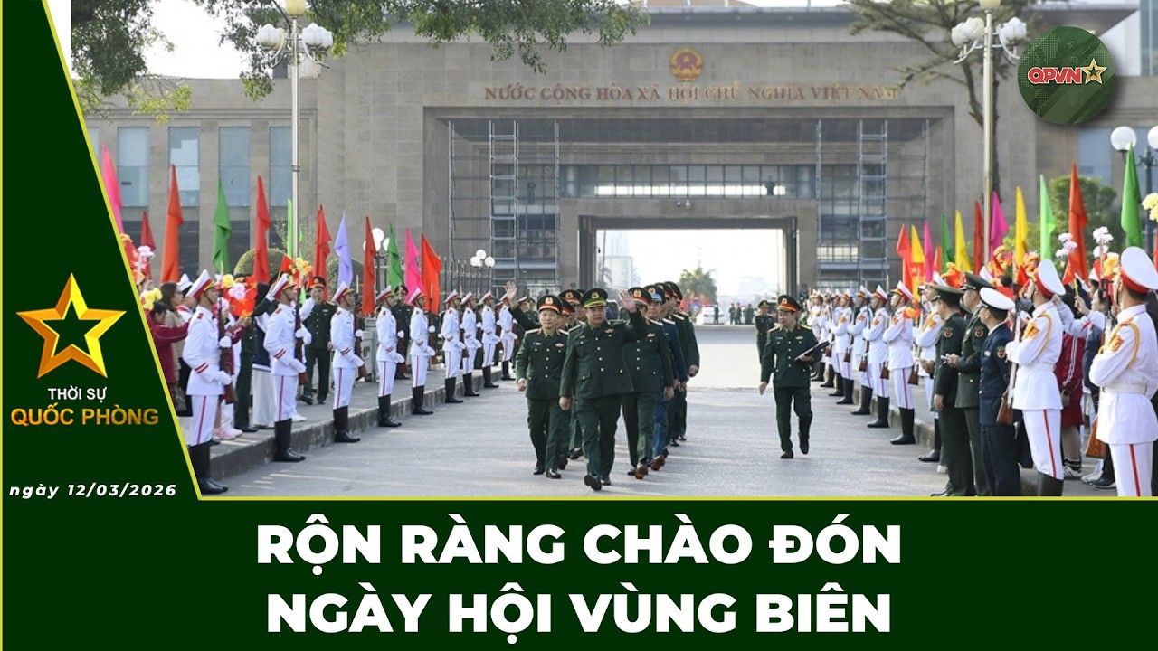 🔴 Trực Tiếp | Bản Tin Tối 12/03: Rộn Ràng Chào Đón Ngày Hội Vùng Biên | QPVN Digital