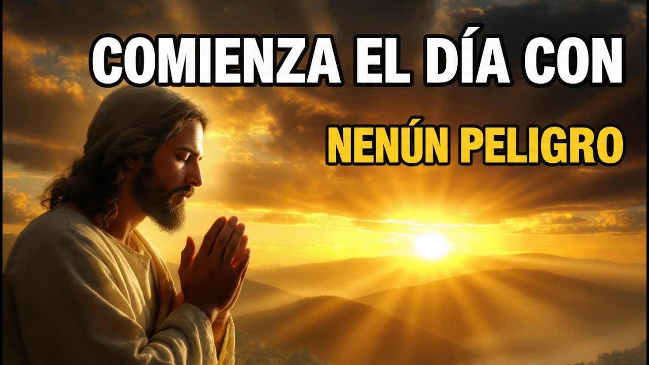ORACIÓN DE LA MAÑANA  Ningún peligro oculto te tocará hoy