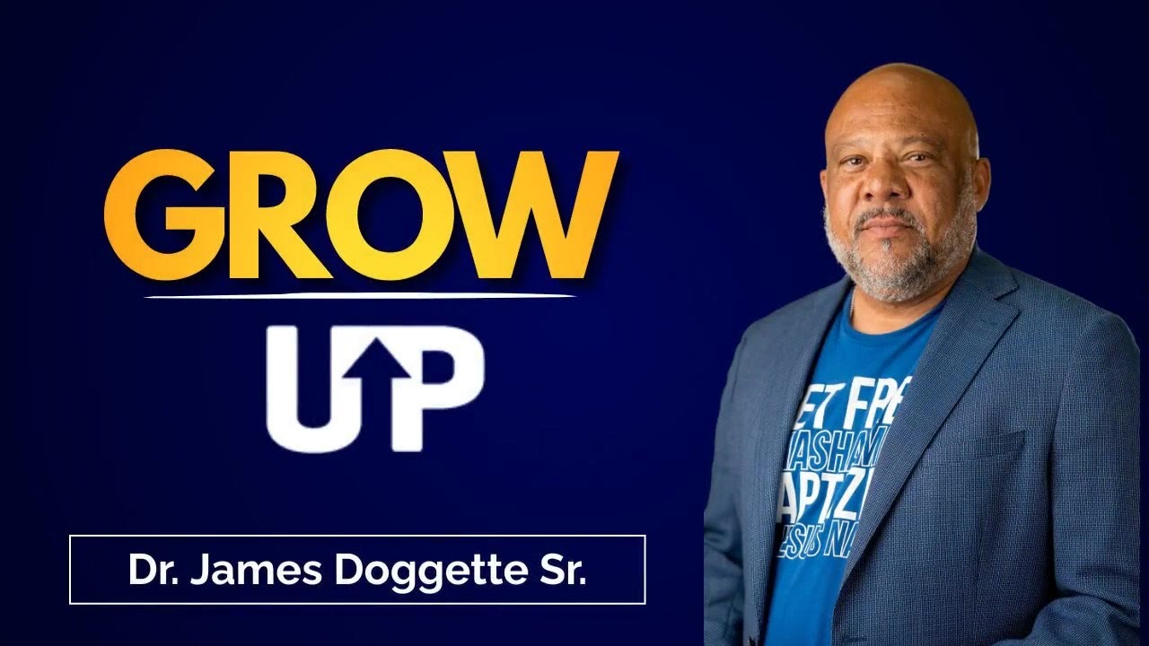 Grow Up | Pastor James Doggette Sr.