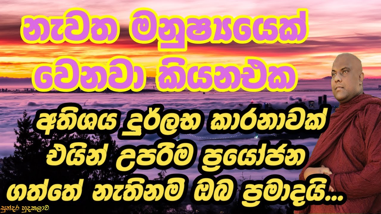 දුර්ලභ පිනකට ලද මනුෂ්‍ය ජීවිතය අවසන් වීමට පෙර අප්‍රමාදීව කුසල් රැස්කරන්න.