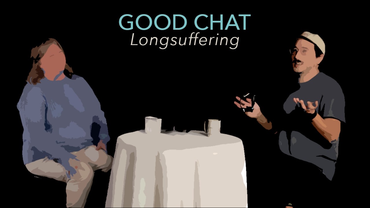 Good Chat // Longsuffering