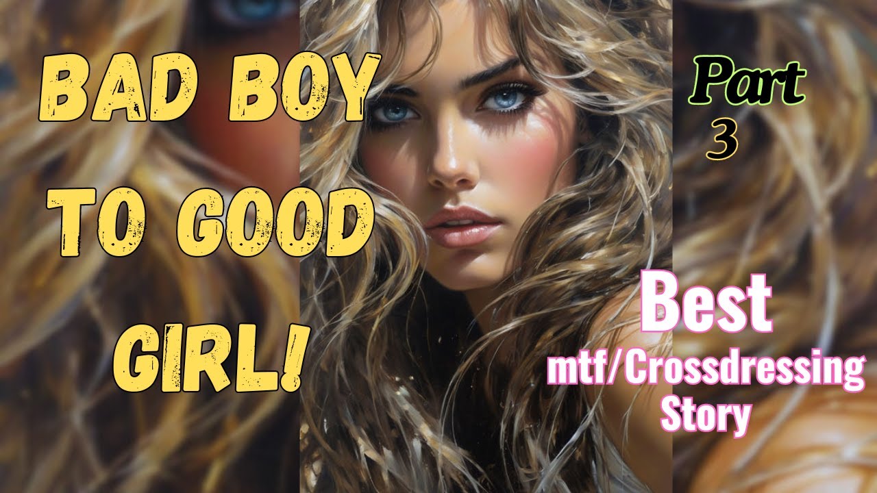 Bad Boy to Good Girl: 💕Part 3, Crossdressing Stories: Mtf stories