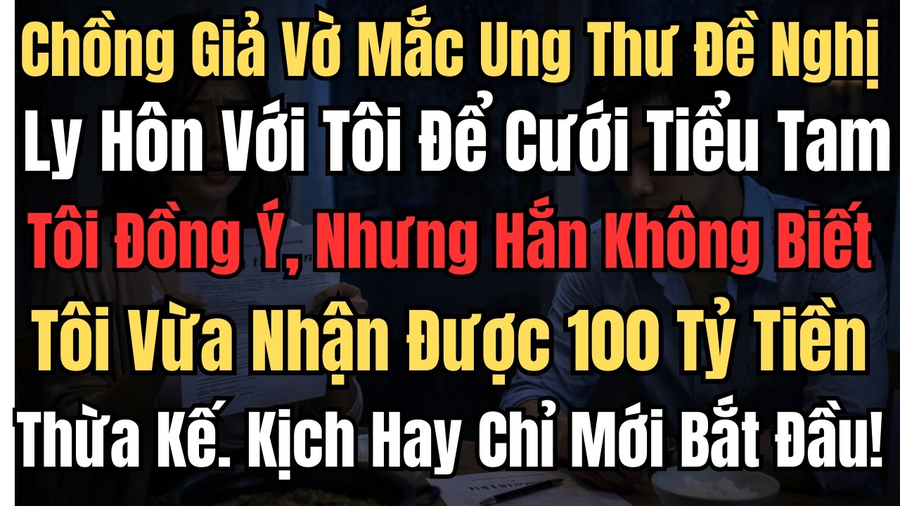 Chồng Giả Vờ Mắc Ung Thư Đề Nghị Ly Hôn Với Tôi Để Cưới Tiểu Tam Tôi Đồng Ý, Nhưng Hắn...